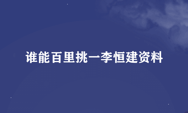 谁能百里挑一李恒建资料