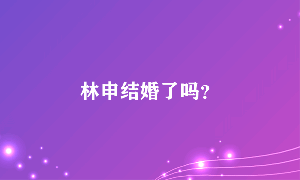 林申结婚了吗？