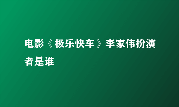 电影《极乐快车》李家伟扮演者是谁