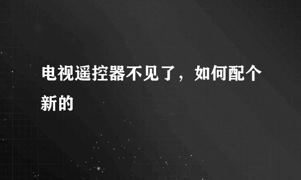 电视遥控器不见了，如何配个新的