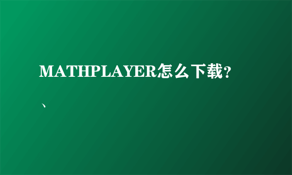 MATHPLAYER怎么下载？、