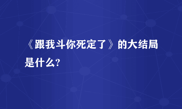 《跟我斗你死定了》的大结局是什么?