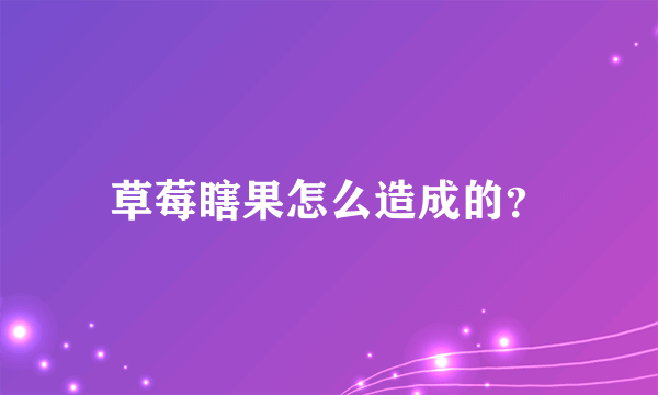 草莓瞎果怎么造成的？