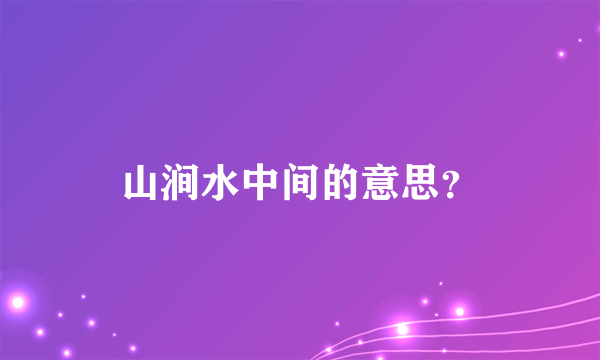 山涧水中间的意思？