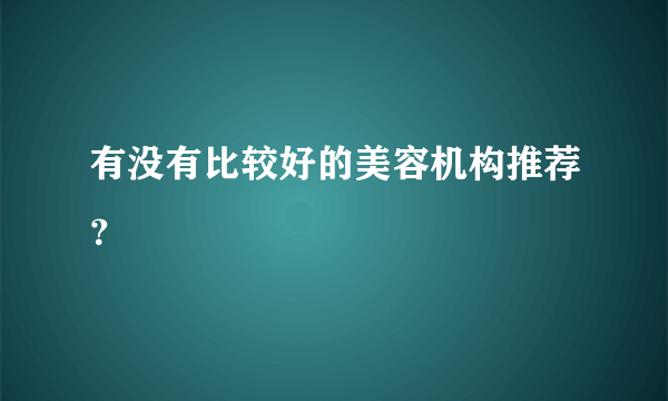 有没有比较好的美容机构推荐？