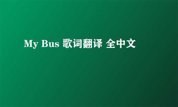 My Bus 歌词翻译 全中文