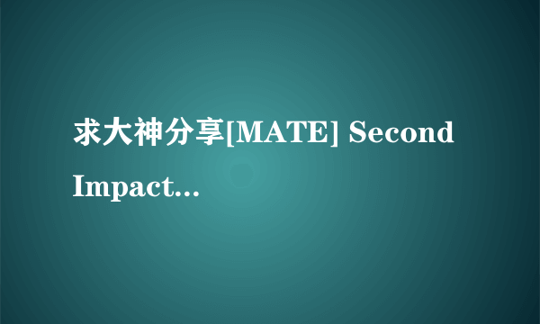 求大神分享[MATE] Second Impact - Cross-dressed Handsome Youth (女装美少年)高清完整版下载，拜托了各