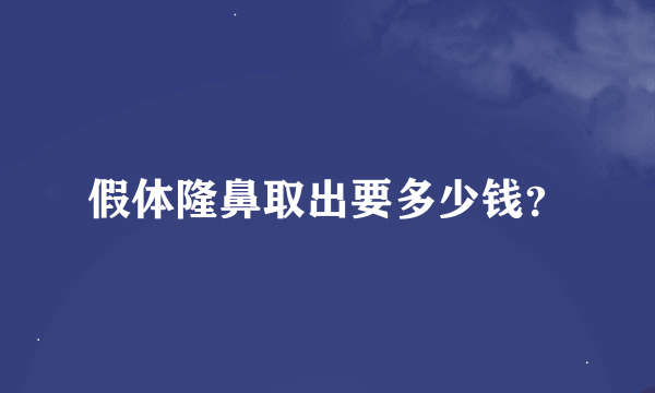 假体隆鼻取出要多少钱？