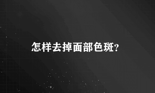 怎样去掉面部色斑？