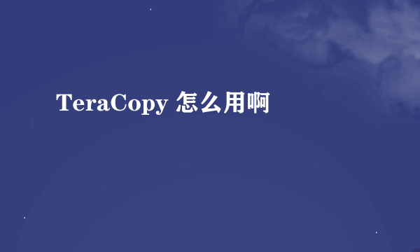 TeraCopy 怎么用啊