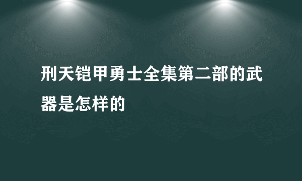 刑天铠甲勇士全集第二部的武器是怎样的