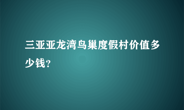 三亚亚龙湾鸟巢度假村价值多少钱？