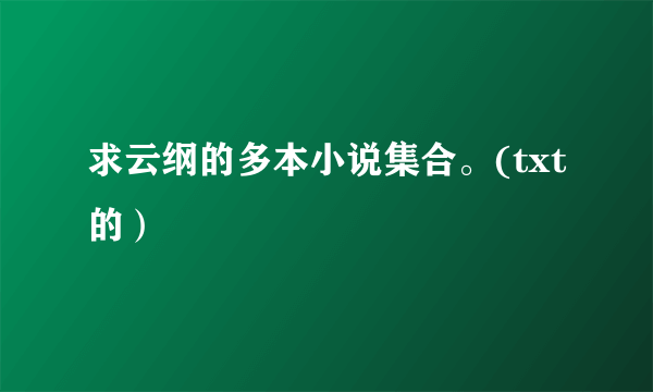 求云纲的多本小说集合。(txt的）