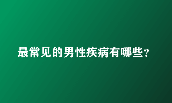 最常见的男性疾病有哪些？