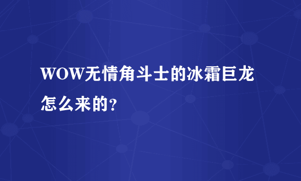 WOW无情角斗士的冰霜巨龙怎么来的？