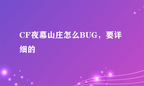 CF夜幕山庄怎么BUG，要详细的