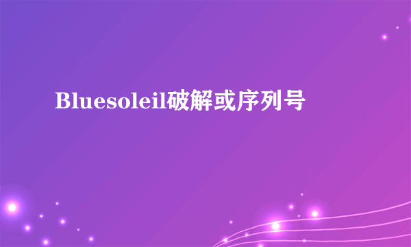 Bluesoleil破解或序列号