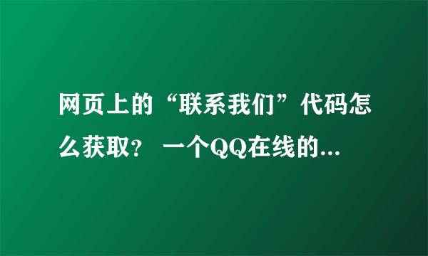 网页上的“联系我们”代码怎么获取？ 一个QQ在线的图标，点击能够开启临时对话、、、