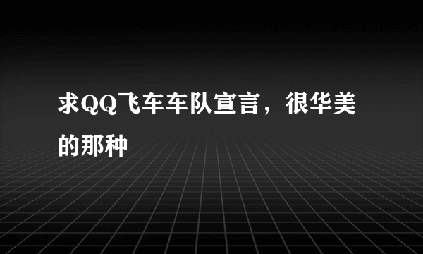 求QQ飞车车队宣言，很华美的那种