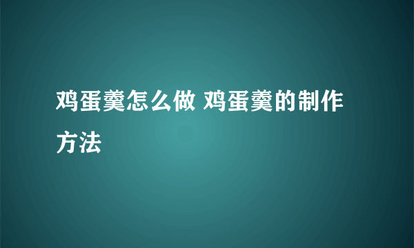 鸡蛋羹怎么做 鸡蛋羹的制作方法