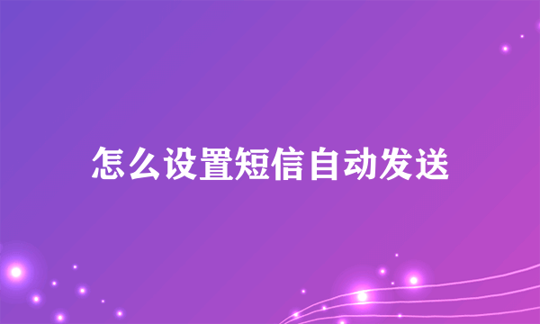 怎么设置短信自动发送