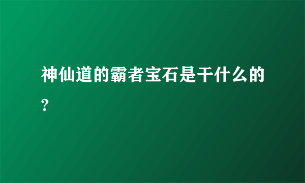 神仙道的霸者宝石是干什么的?