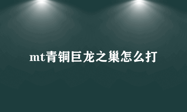 mt青铜巨龙之巢怎么打