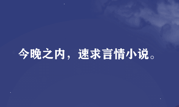 今晚之内，速求言情小说。