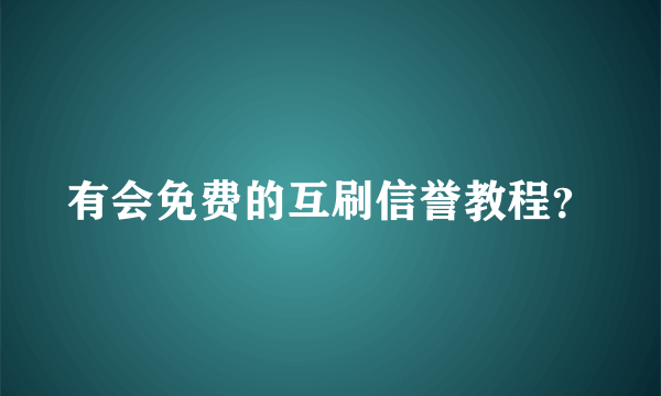 有会免费的互刷信誉教程？