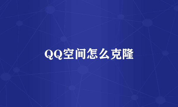 QQ空间怎么克隆