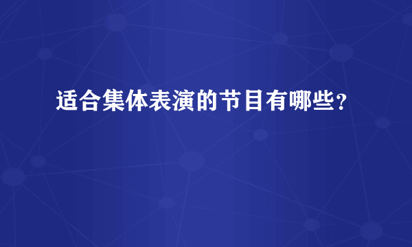 适合集体表演的节目有哪些？