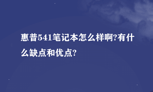 惠普541笔记本怎么样啊?有什么缺点和优点?