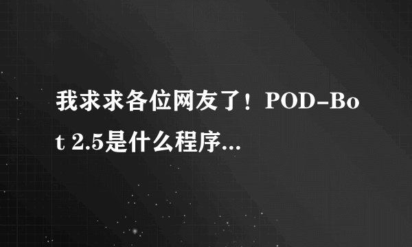 我求求各位网友了！POD-Bot 2.5是什么程序？我怎么才能删除它？