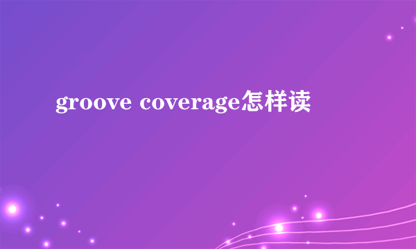 groove coverage怎样读