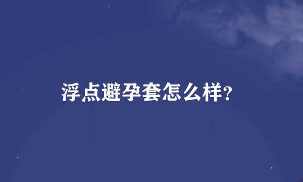 浮点避孕套怎么样？