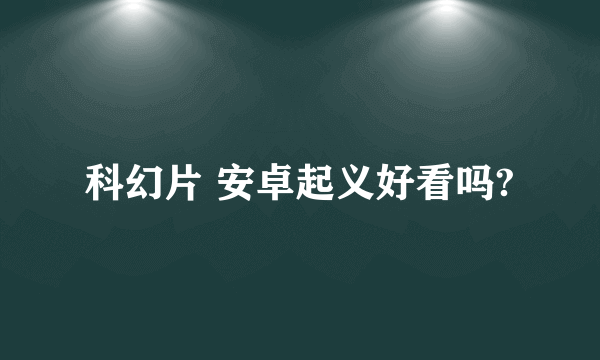 科幻片 安卓起义好看吗?