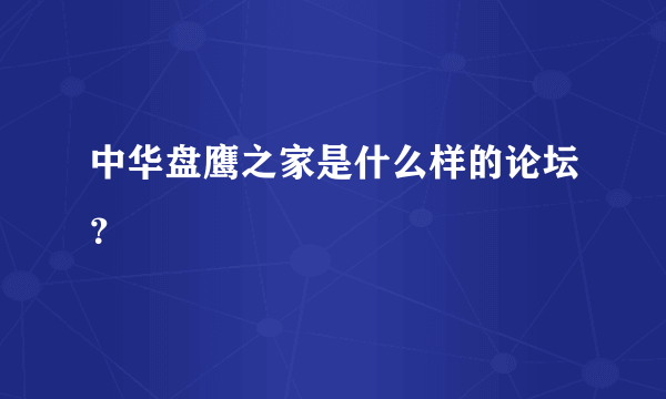 中华盘鹰之家是什么样的论坛？