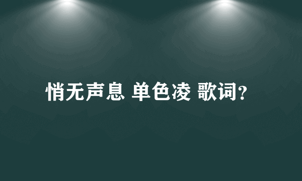 悄无声息 单色凌 歌词？