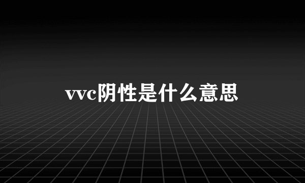 vvc阴性是什么意思