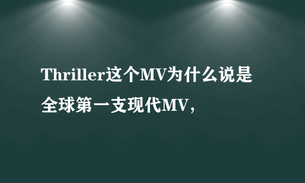 Thriller这个MV为什么说是全球第一支现代MV，