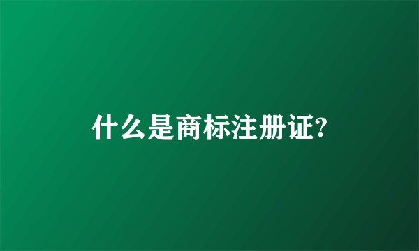 什么是商标注册证?