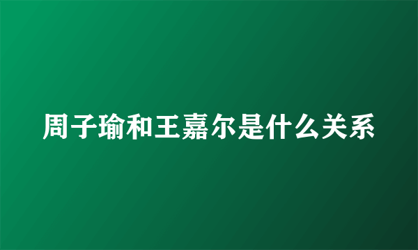 周子瑜和王嘉尔是什么关系