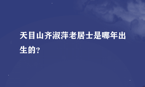 天目山齐淑萍老居士是哪年出生的？