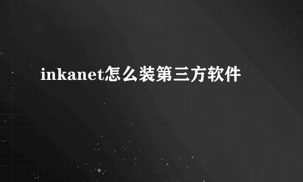 inkanet怎么装第三方软件