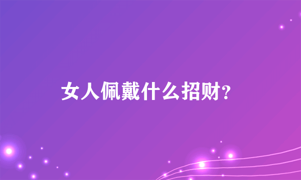 女人佩戴什么招财？