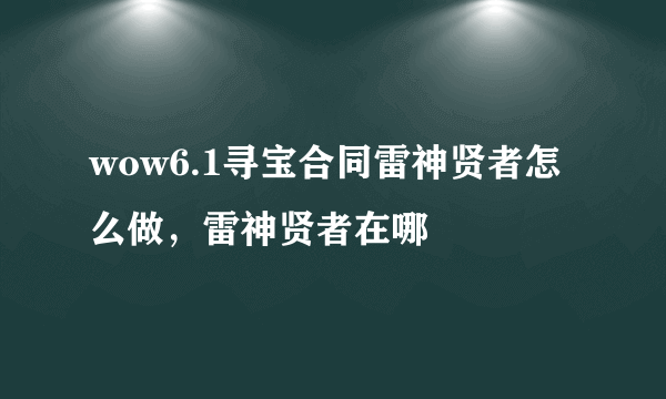 wow6.1寻宝合同雷神贤者怎么做，雷神贤者在哪