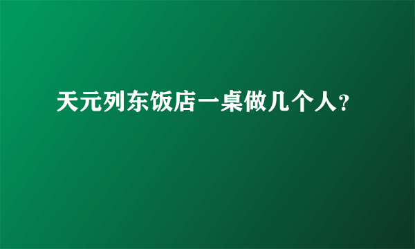 天元列东饭店一桌做几个人？