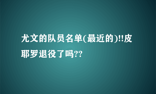 尤文的队员名单(最近的)!!皮耶罗退役了吗??