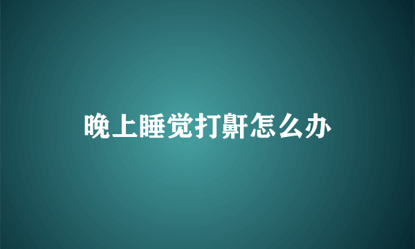 晚上睡觉打鼾怎么办