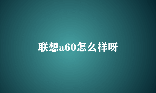 联想a60怎么样呀